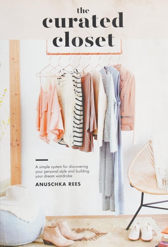 The Curated Closet A Simple System for Discovering Your Personal Style and Building Your Dream Wardrobe