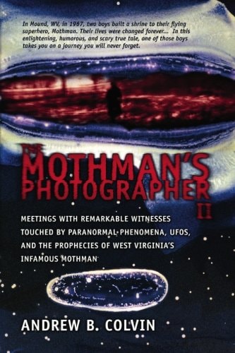 The Mothman's Photographer, Vol. 2: Meetings With Remarkable Witnesses Touched by Paranormal Phenomena, UFOs, and the Prophecies of West Virginia's Infamous Mothman