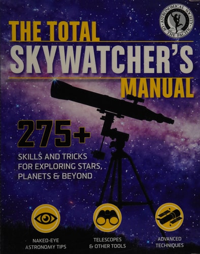 The Total Skywatcher's Manual: 275+ Skills and Tricks for Exploring Stars, Planets, and Beyond