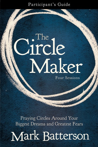 The Circle Maker Bible Study Participant's Guide: Praying Circles Around Your Biggest Dreams and Greatest Fears