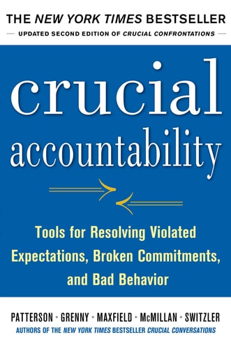 Crucial Accountability: Tools for Resolving Violated Expectations, Broken Commitments, and Bad Behavior (Business Books)
