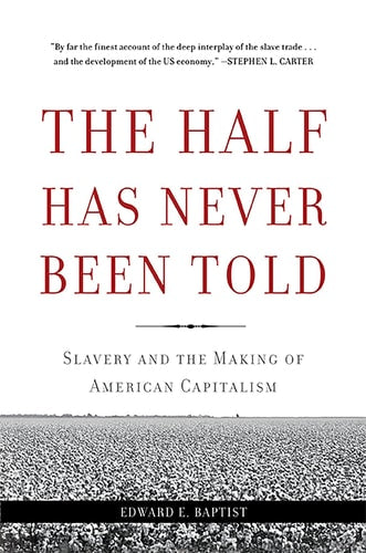 The Half Has Never Been Told Slavery and the Making of American Capitalism