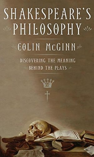 Shakespeare's Philosophy: Discovering the Meaning Behind the Plays