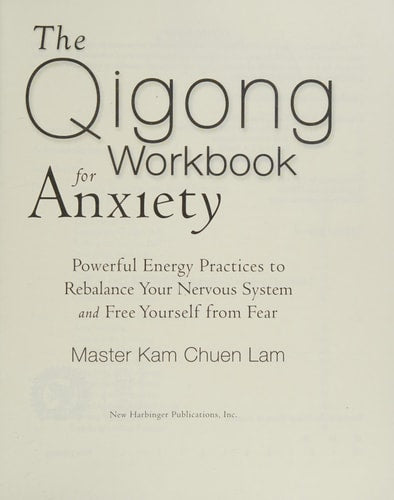 The Qigong Workbook for Anxiety: Powerful Energy Practices to Rebalance Your Nervous System and Free Yourself from Fear (New Harbinger Self-Help Workbook)