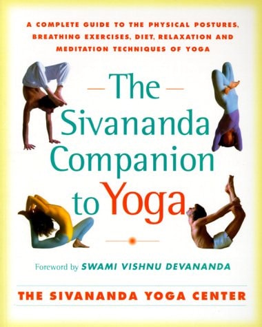 The Sivananda Companion to Yoga: A Complete Guide to the Physical Postures, Breathing Exercises, Diet, Relaxation, and Meditation Techniques of Yoga