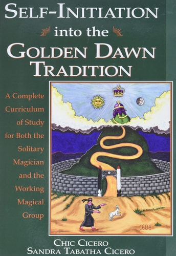 Self-Initiation Into the Golden Dawn Tradition: A Complete Curriculum of Study for Both the Solitary Magician and the Working Magical Group