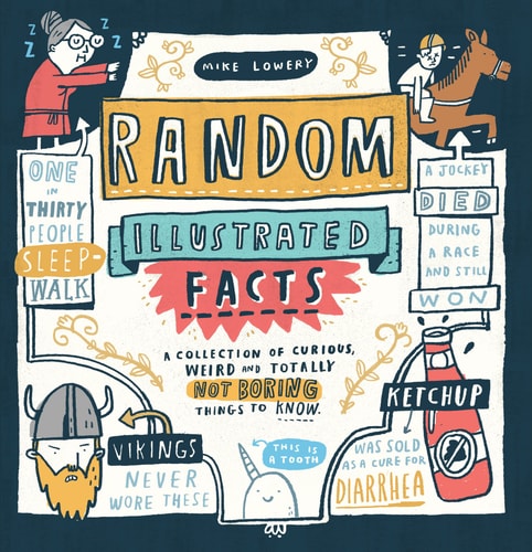 Random Illustrated Facts A Collection of Curious, Weird, and Totally Not Boring Things to Know