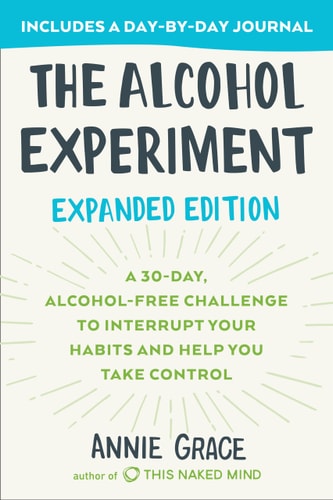 The Alcohol Experiment: Expanded Edition A 30-Day, Alcohol-Free Challenge To Interrupt Your Habits and Help You Take Control