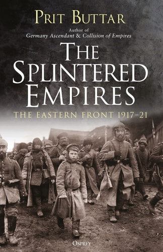 The Splintered Empires The Eastern Front 1917–21