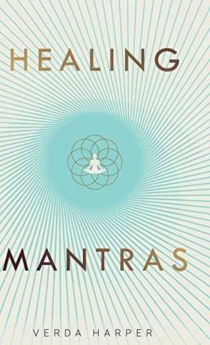 Healing Mantras: A positive way to remove stress, exhaustion and anxiety by reconnecting with yourself and calming your mind. (Modern Spiritual)