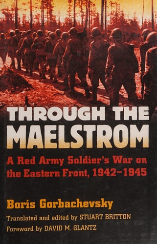 Through the Maelstrom: A Red Army Soldier's War on the Eastern Front, 1942-1945 (Modern War Studies)