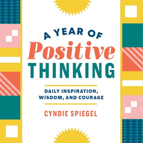 A Year of Positive Thinking Daily Inspiration, Wisdom, and Courage