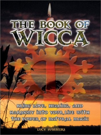 Book of Wicca, The: Bring Love, Healing & Harmony Into Your Life With The Power Of Natural Magic