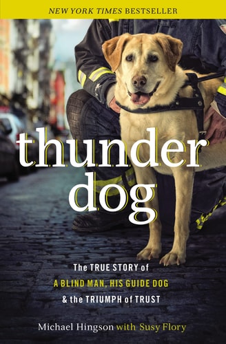 Thunder Dog The True Story of a Blind Man, His Guide Dog, and the Triumph of Trust