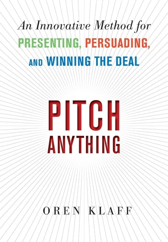 Pitch Anything: An Innovative Method for Presenting, Persuading, and Winning the Deal