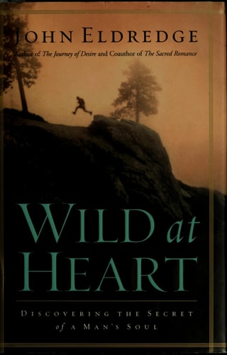 Wild at Heart Discovering the Secret of a Man's Soul