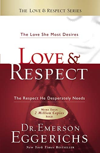 Love & Respect: The Love She Most Desires; The Respect He Desperately Needs