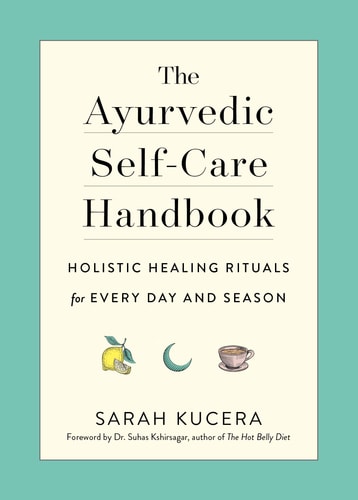 The Ayurvedic Self-Care Handbook: Holistic Healing Rituals for Every Day and Season