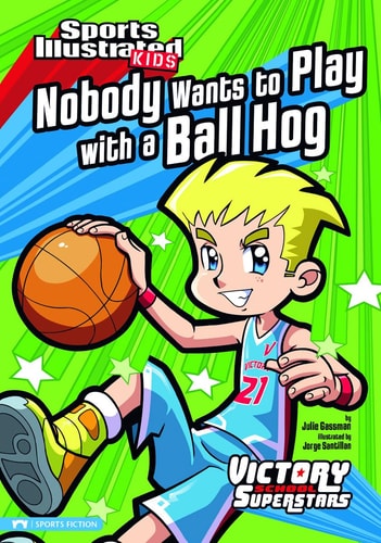 Nobody Wants to Play with a Ball Hog (Sports Illustrated Kids Victory School Superstars)