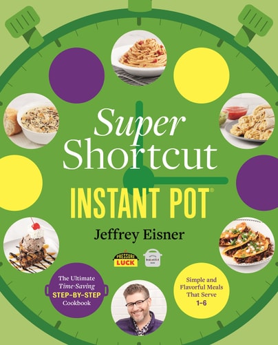 Super Shortcut Instant Pot The Ultimate Time-Saving Step-By-Step Cookbook