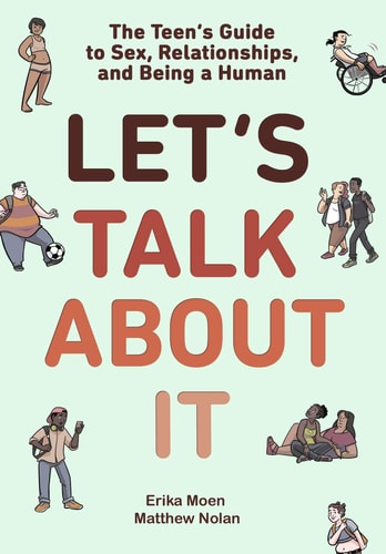 Let's Talk About It The Teen's Guide to Sex, Relationships, and Being a Human (A Graphic Novel)