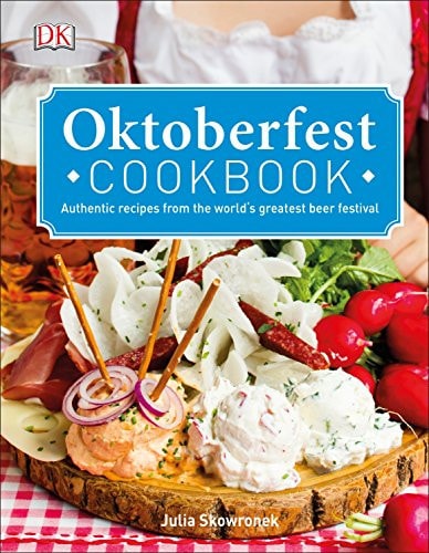 Oktoberfest Cookbook Authentic Recipes from the World S Greatest Beer Festival