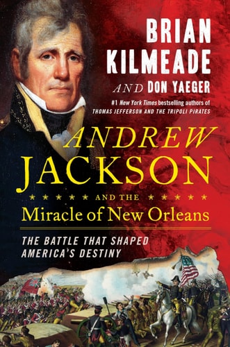 Andrew Jackson and the Miracle of New Orleans: The Battle That Shaped America's Destiny