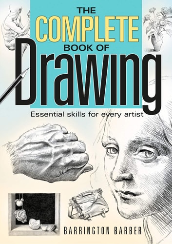 The Complete Book of Drawing Essential Skills for Every Artist
