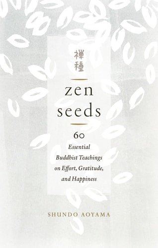 Zen Seeds: 60 Essential Buddhist Teachings on Effort, Gratitude, and Happiness