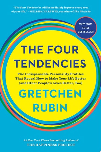 The Four Tendencies The Indispensable Personality Profiles That Reveal How to Make Your Life Better (and Other People's Lives Better, Too)