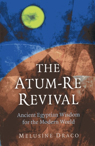 The Atum-Re Revival: Ancient Egyptian Wisdom for the Modern World