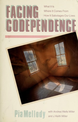 Facing Codependence: What It Is, Where It Comes from, How It Sabotages Our Lives