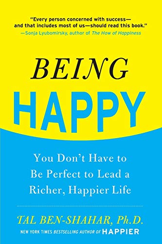 Being Happy: You Don't Have to Be Perfect to Lead a Richer, Happier Life: You Don't Have to Be Perfect to Lead a Richer, Happier Life