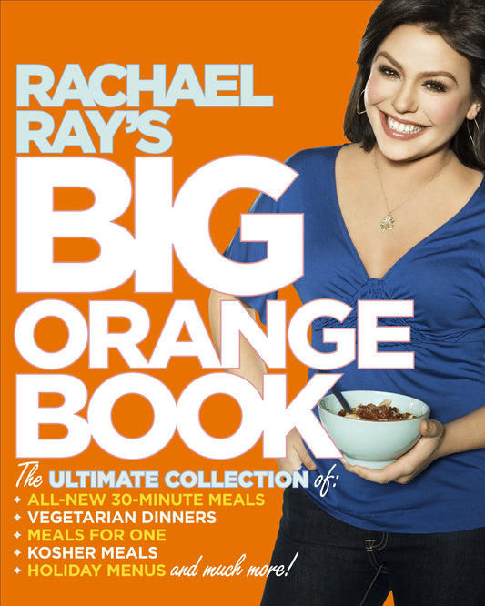 Rachael Ray's Big Orange Book: Her Biggest Ever Collection of All-New 30-Minute Meals Plus Kosher Meals, Meals for One, Veggie Dinners, Holiday Favorites, and Much More!