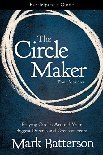 The Circle Maker Bible Study Participant's Guide: Praying Circles Around Your Biggest Dreams and Greatest Fears