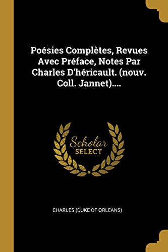 Poésies Complètes, Revues Avec Préface, Notes Par Charles D'héricault. (nouv. Coll. Jannet).... (French Edition)