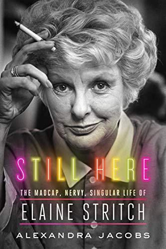 Still Here: The Madcap, Nervy, Singular Life of Elaine Stritch