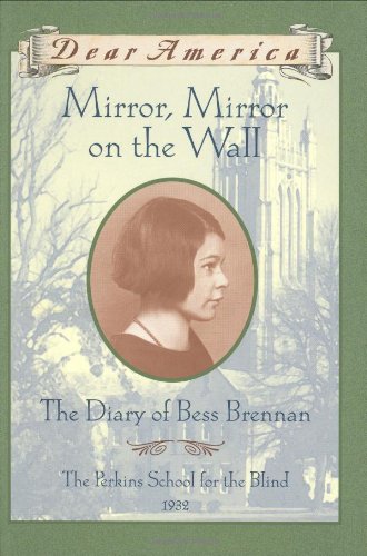 Mirror, Mirror on the Wall: The Diary of Bess Brennan, The Perkins School for the Blind, 1932 (Dear America Series)