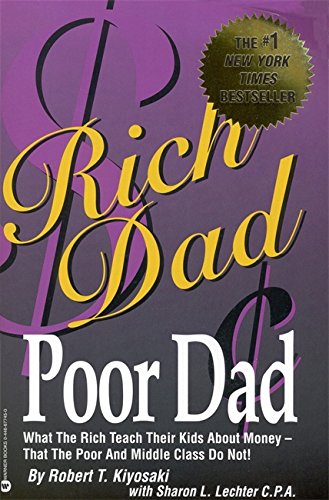 Rich Dad, Poor Dad: What the Rich Teach Their Kids About Money--That the Poor and Middle Class Do Not!