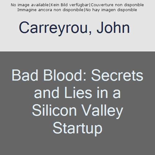 Bad Blood: Secrets and Lies in a Silicon Valley Startup