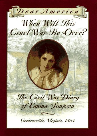 When Will This Cruel War Be Over?: The Civil War Diary of Emma Simpson, Gordonsville, Virginia, 1864 (Dear America Series)