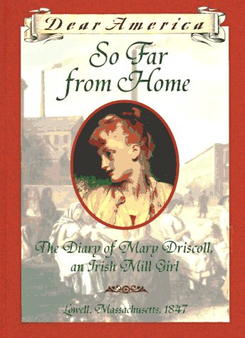 So Far From Home: The Diary of Mary Driscoll, An Irish Mill Girl, Lowell, Massachusetts, 1847 (Dear America Series)