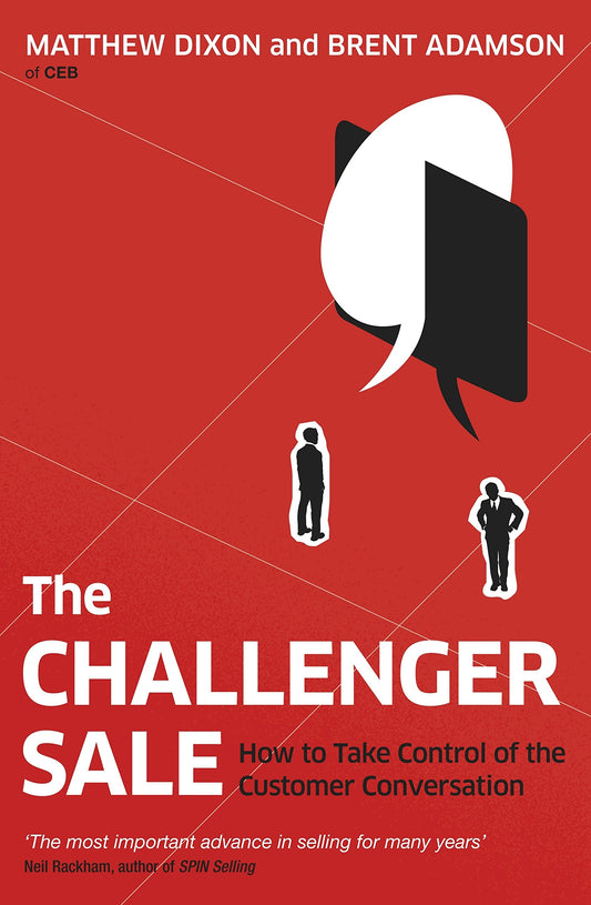 The Challenger Sale: Taking Control of the Customer Conversation