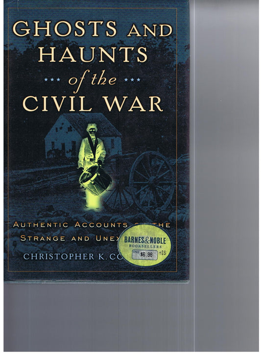 Ghosts And Haunts Of The Civil War: Authentic Accounts Of The Strange And Unexplained