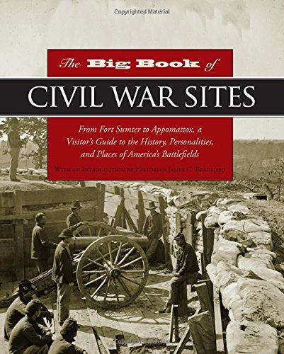 The Big Book of Civil War Sites: From Fort Sumter to Appomattox, a Visitor's Guide to the History, Personalities, and Places of America's Battlefields