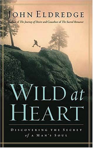 Wild At Heart: Discovering the Secret of a Man's Soul (Hard Cover)