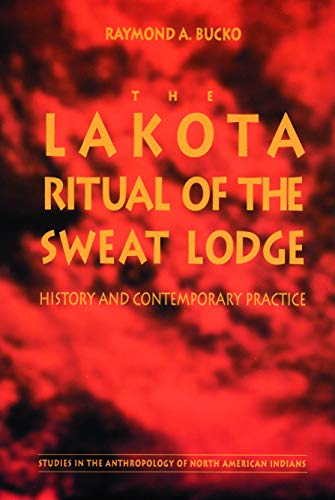 The Lakota Ritual of the Sweat Lodge: History and Contemporary Practice (Studies in the Anthropology of North American Indians)