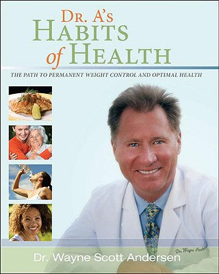 Dr. A's Habits of Health: The Path to Permanent Weight Control & Optimal Health