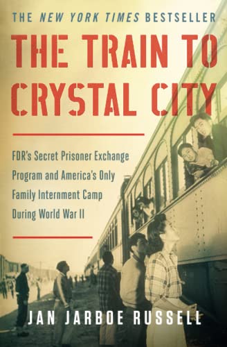 The Train to Crystal City: Fdr's Secret Prisoner Exchange Program and America's Only Family Internment Camp During World War II
