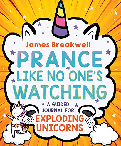 Prance Like No One's Watching: A Guided Journal for Exploding Unicorns